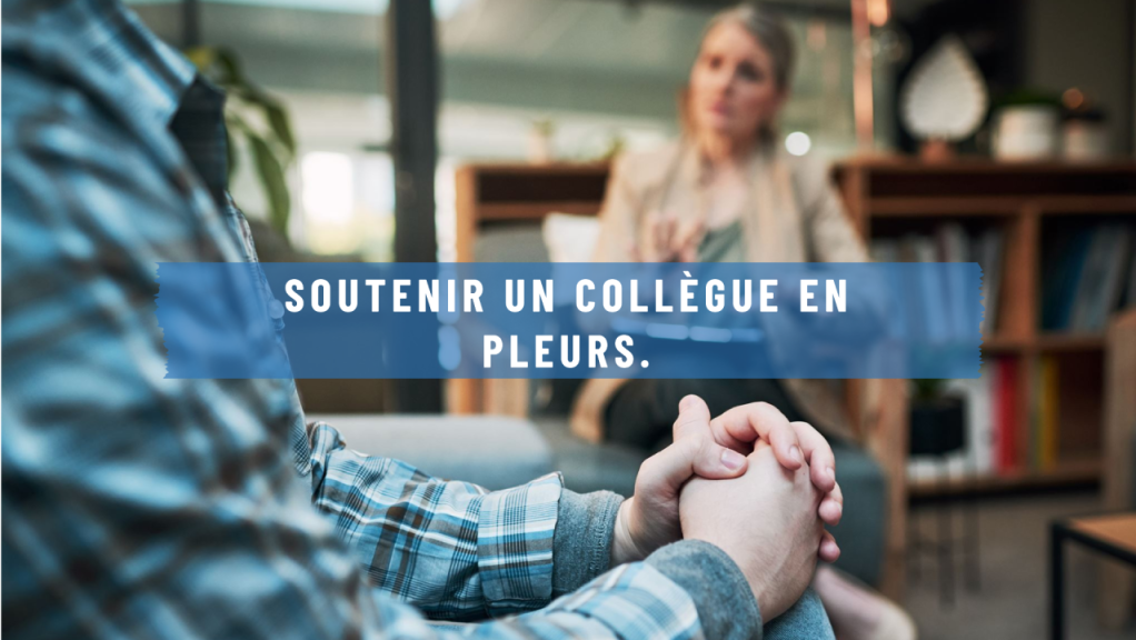 Comment réagir face à un collègue en pleurs&nbsp;?